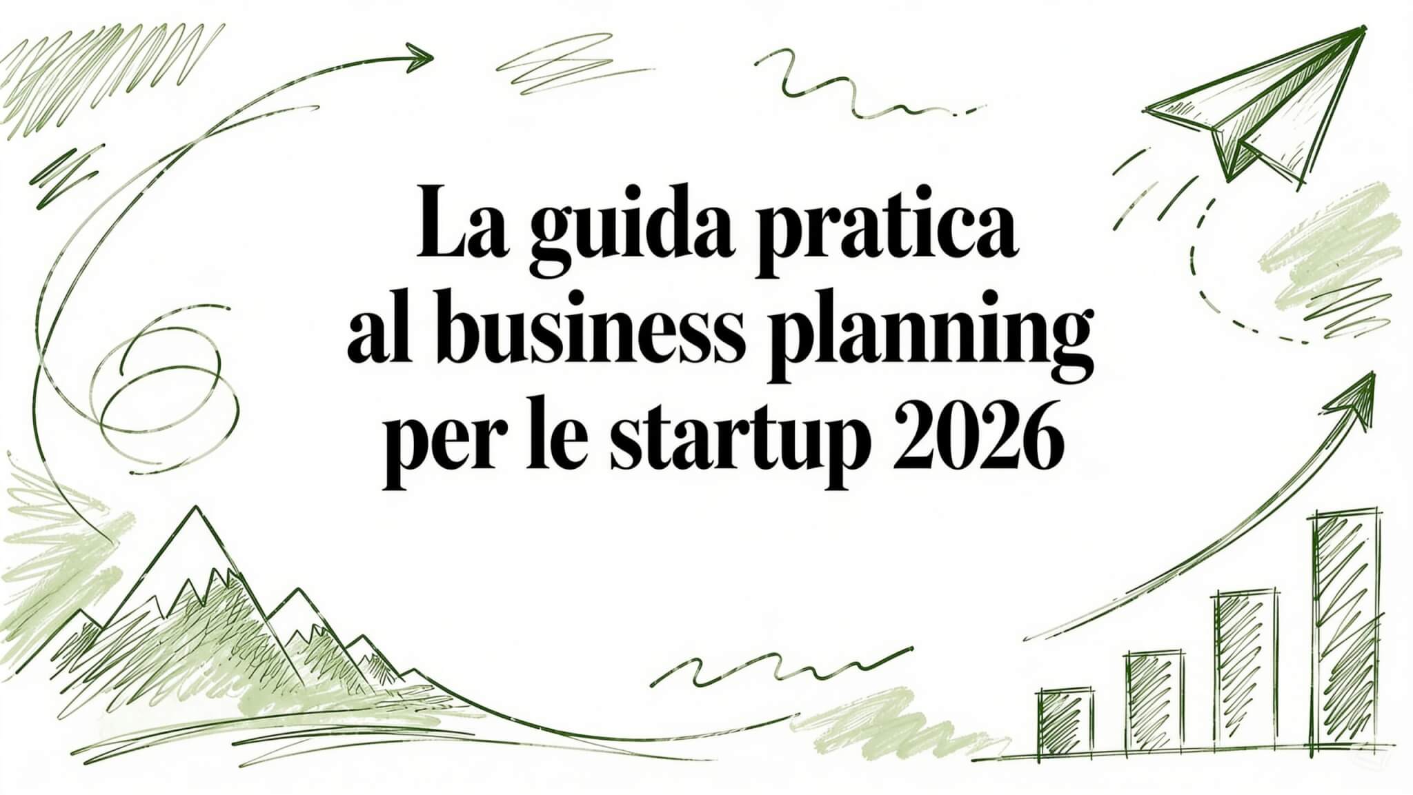 La guida pratica al business planning for startups 2026
