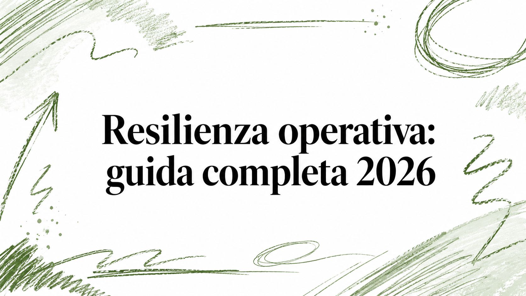 Resilienza operativa: guida completa 2026